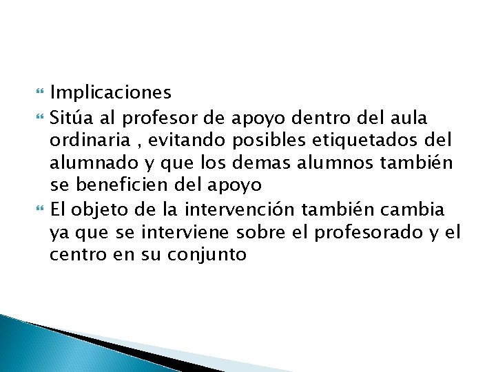  Implicaciones Sitúa al profesor de apoyo dentro del aula ordinaria , evitando posibles