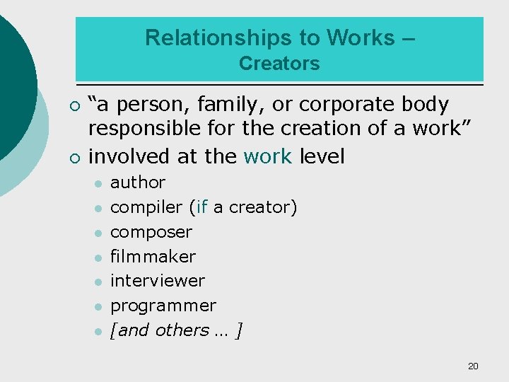 Relationships to Works – Creators ¡ ¡ “a person, family, or corporate body responsible