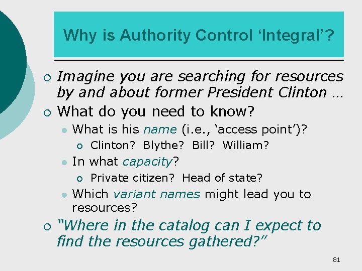 Why is Authority Control ‘Integral’? ¡ ¡ Imagine you are searching for resources by