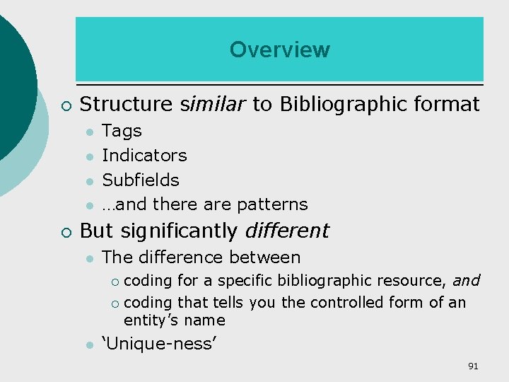 Overview ¡ Structure similar to Bibliographic format ¡ Tags Indicators Subfields …and there are