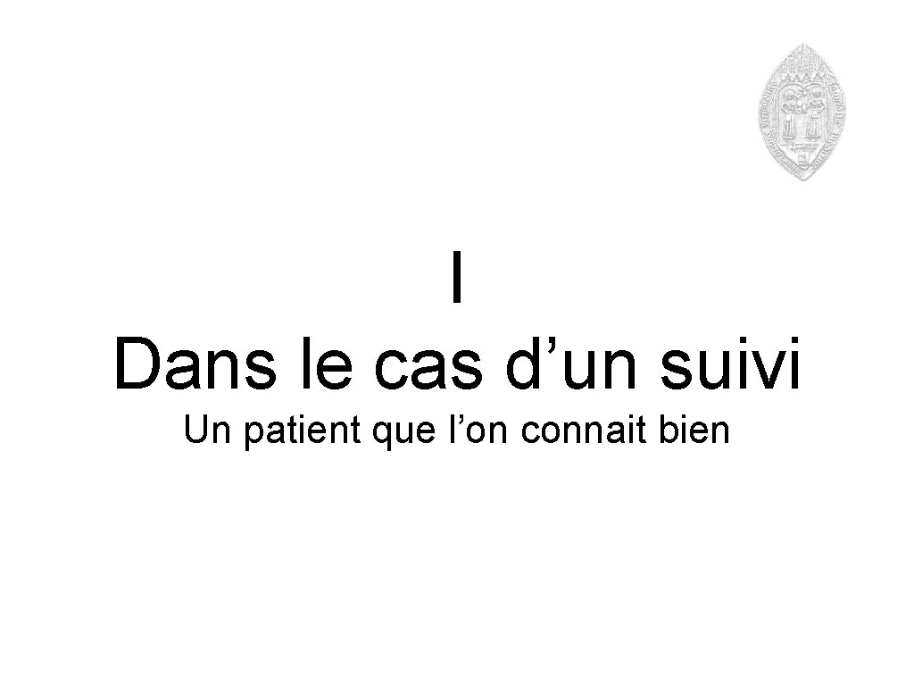 I Dans le cas d’un suivi Un patient que l’on connait bien 