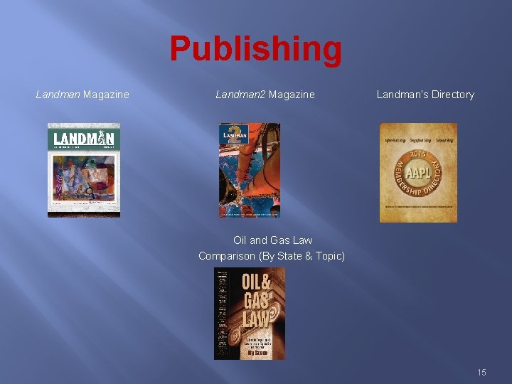 Publishing Landman Magazine Landman 2 Magazine Landman’s Directory Oil and Gas Law Comparison (By