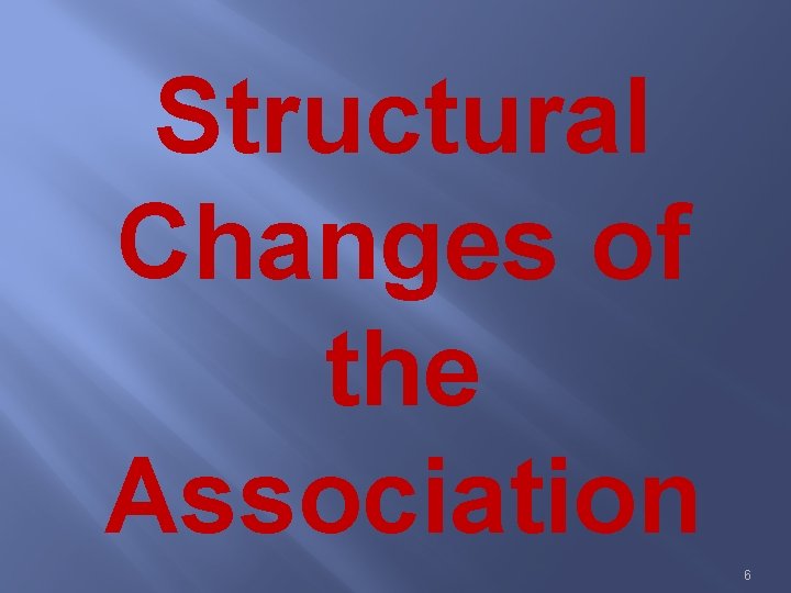 Structural Changes of the Association 6 