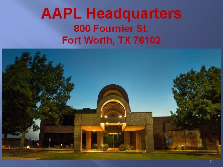 AAPL Headquarters 800 Fournier St. Fort Worth, TX 76102 7 