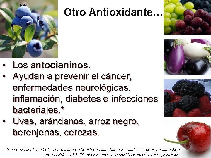 Otro Antioxidante… • Los antocianinos. • Ayudan a prevenir el cáncer, enfermedades neurológicas, inflamación, Otro Antioxidante… • Los antocianinos. • Ayudan a prevenir el cáncer, enfermedades neurológicas, inflamación,