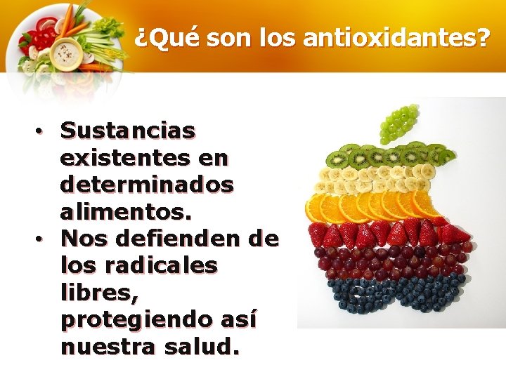 ¿Qué son los antioxidantes? • Sustancias existentes en determinados alimentos. • Nos defienden de ¿Qué son los antioxidantes? • Sustancias existentes en determinados alimentos. • Nos defienden de