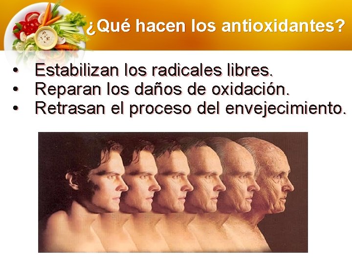 ¿Qué hacen los antioxidantes? • • • Estabilizan los radicales libres. Reparan los daños ¿Qué hacen los antioxidantes? • • • Estabilizan los radicales libres. Reparan los daños
