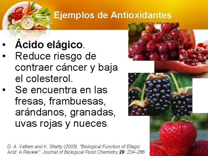 Ejemplos de Antioxidantes • Ácido elágico. • Reduce riesgo de contraer cáncer y baja Ejemplos de Antioxidantes • Ácido elágico. • Reduce riesgo de contraer cáncer y baja