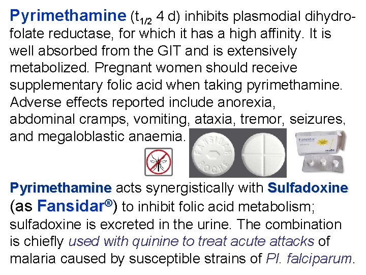 Pyrimethamine (t 1/2 4 d) inhibits plasmodial dihydrofolate reductase, for which it has a