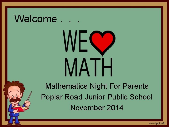 Welcome. . . Mathematics Night For Parents Poplar Road Junior Public School November 2014