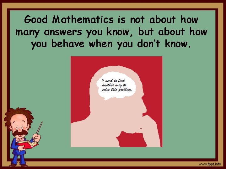 Good Mathematics is not about how many answers you know, but about how you