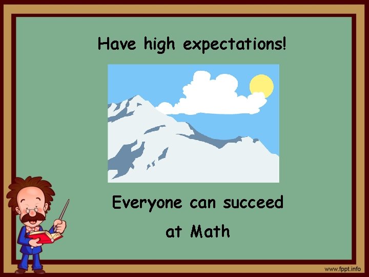 Have high expectations! Everyone can succeed at Math 