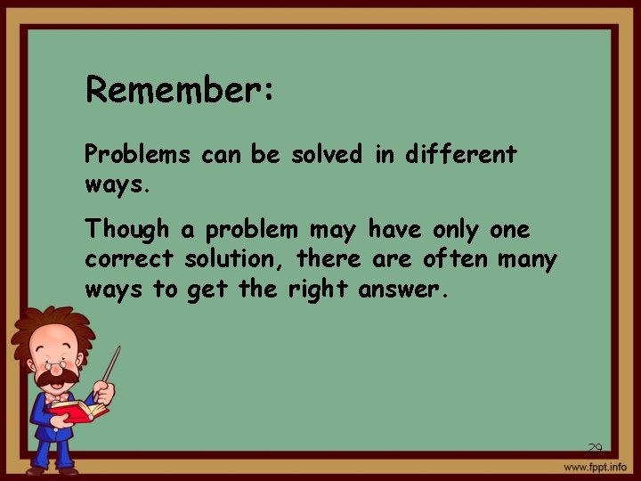 Remember: Problems can be solved in different ways. Though a problem may have only