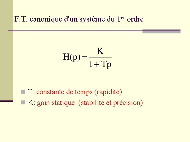 F. T. canonique d'un système du 1 er ordre T: constante de temps (rapidité)