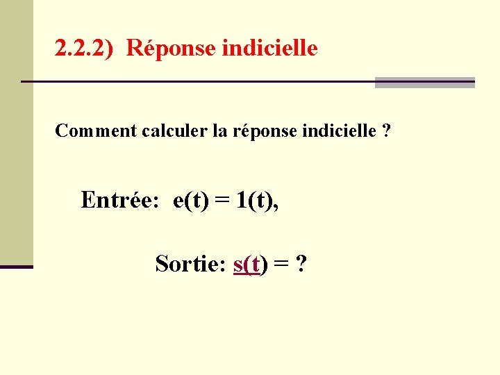 2. 2. 2) Réponse indicielle Comment calculer la réponse indicielle ? Entrée: e(t) =