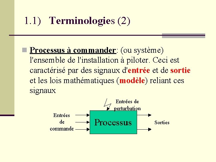 1. 1) Terminologies (2) Processus à commander: (ou système) l'ensemble de l'installation à piloter.