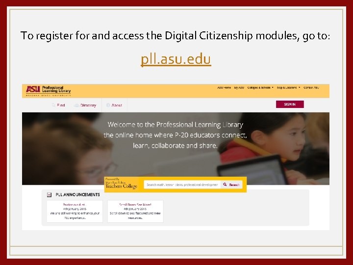 To register for and access the Digital Citizenship modules, go to: pll. asu. edu