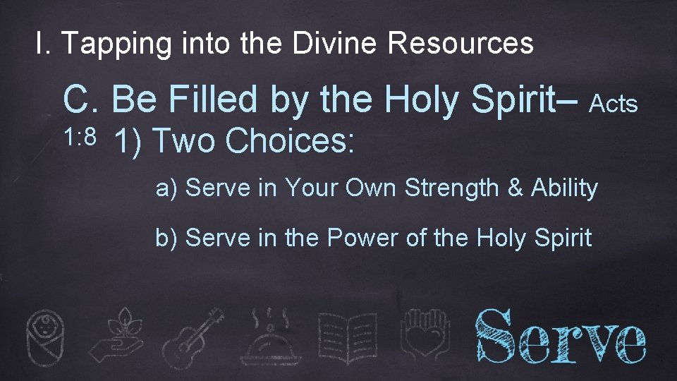 I. Tapping into the Divine Resources C. Be Filled by the Holy Spirit– Acts