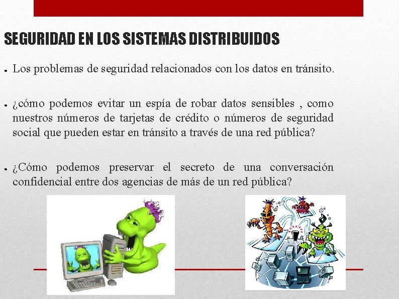 SEGURIDAD EN LOS SISTEMAS DISTRIBUIDOS ● ● ● Los problemas de seguridad relacionados con