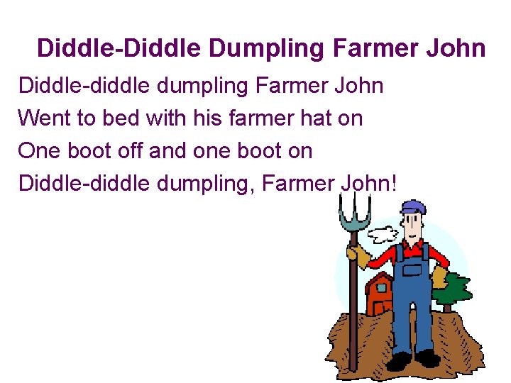 Diddle-Diddle Dumpling Farmer John Diddle-diddle dumpling Farmer John Went to bed with his farmer