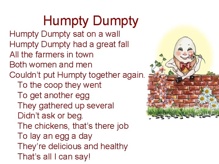 Humpty Dumpty sat on a wall Humpty Dumpty had a great fall All the