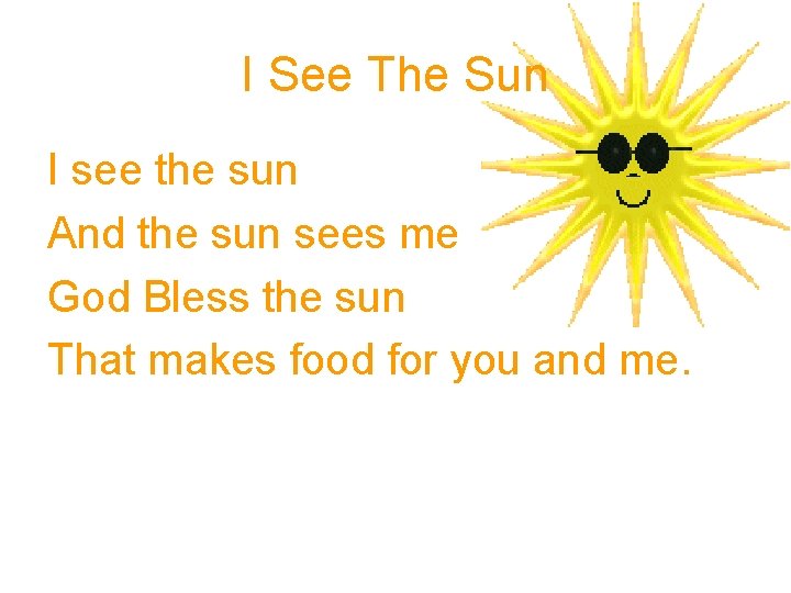 I See The Sun I see the sun And the sun sees me God