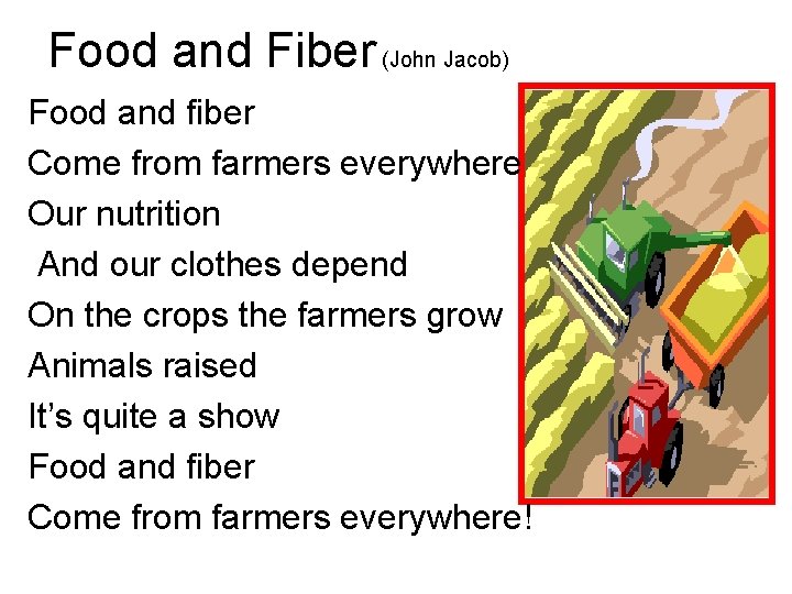 Food and Fiber (John Jacob) Food and fiber Come from farmers everywhere Our nutrition