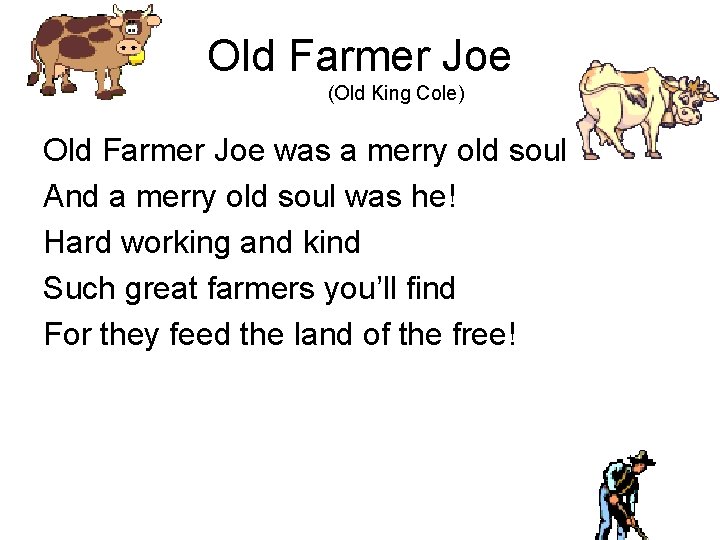 Old Farmer Joe (Old King Cole) Old Farmer Joe was a merry old soul