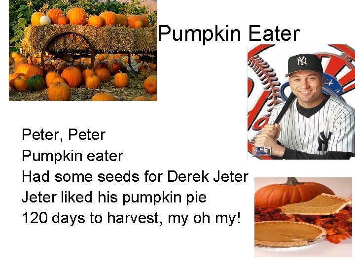 Pumpkin Eater Peter, Peter Pumpkin eater Had some seeds for Derek Jeter liked his