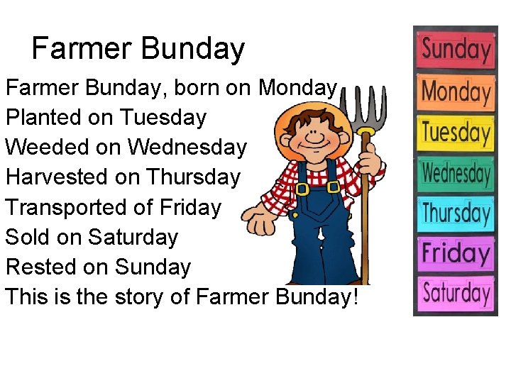 Farmer Bunday, born on Monday Planted on Tuesday Weeded on Wednesday Harvested on Thursday