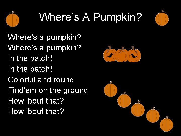 Where’s A Pumpkin? Where’s a pumpkin? In the patch! Colorful and round Find’em on