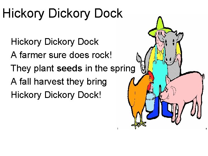 Hickory Dickory Dock A farmer sure does rock! They plant seeds in the spring
