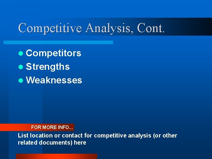 Competitive Analysis, Cont. l Competitors l Strengths l Weaknesses FOR MORE INFO. . .