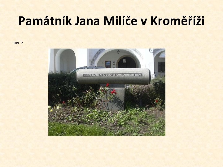 Památník Jana Milíče v Kroměříži Obr. 2 Památník Jana Milíče v Kroměříži Obr. 2