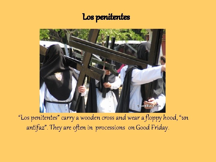Los penitentes “Los penitentes” carry a wooden cross and wear a floppy hood, “un