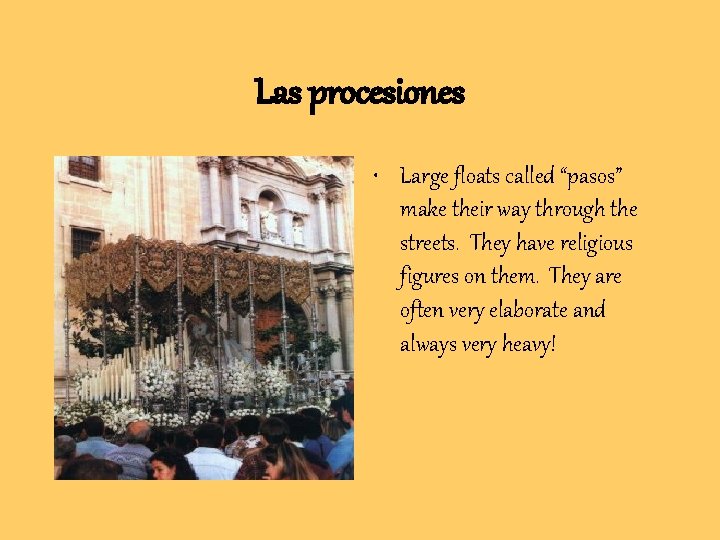 Las procesiones • Large floats called “pasos” make their way through the streets. They