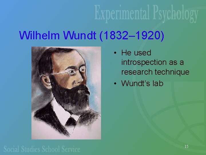 Wilhelm Wundt (1832– 1920) • He used introspection as a research technique • Wundt’s