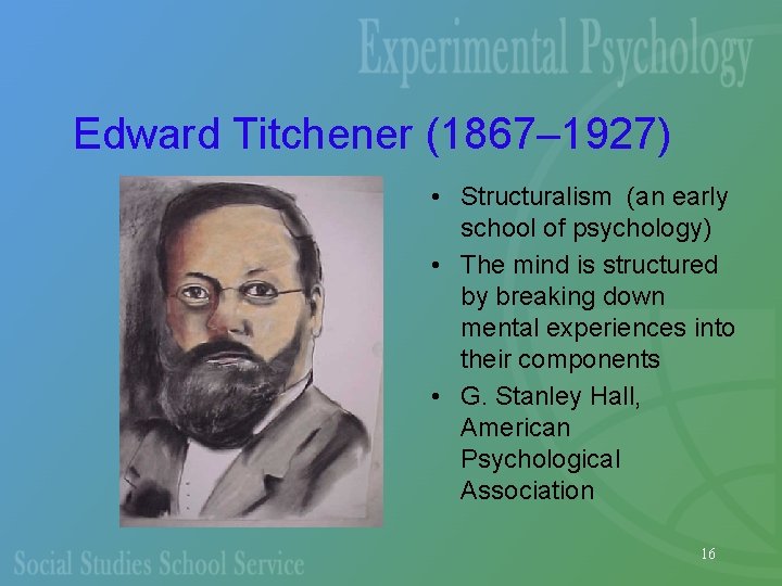 Edward Titchener (1867– 1927) • Structuralism (an early school of psychology) • The mind