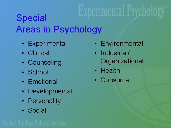 Special Areas in Psychology • • Experimental Clinical Counseling School Emotional Developmental Personality Social