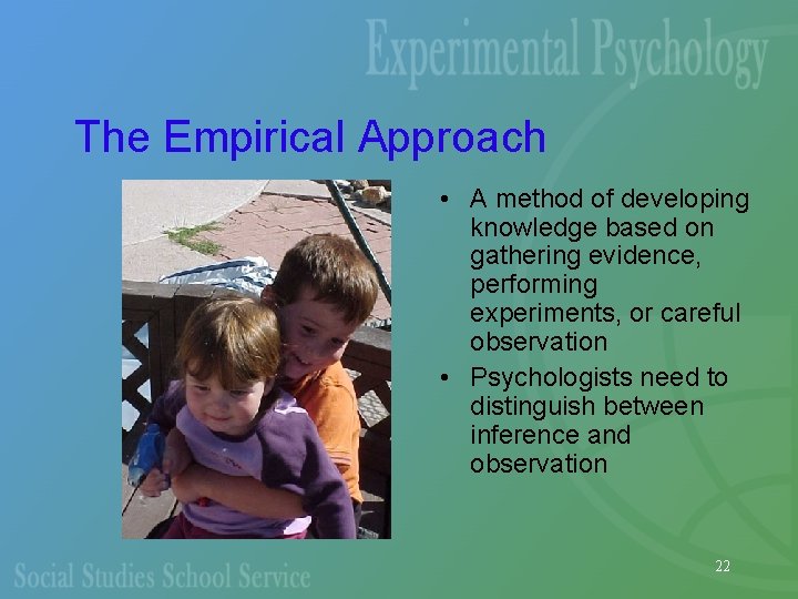 The Empirical Approach • A method of developing knowledge based on gathering evidence, performing