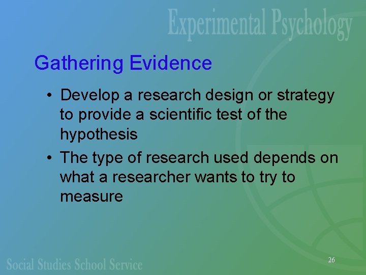 Gathering Evidence • Develop a research design or strategy to provide a scientific test