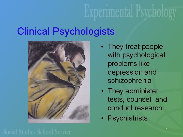 Clinical Psychologists • They treat people with psychological problems like depression and schizophrenia •