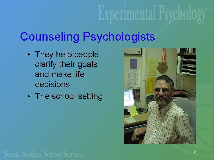 Counseling Psychologists • They help people clarify their goals and make life decisions •