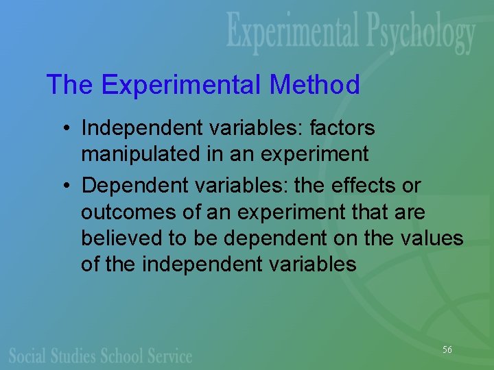 The Experimental Method • Independent variables: factors manipulated in an experiment • Dependent variables: