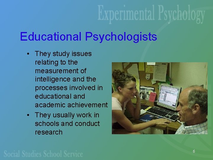 Educational Psychologists • They study issues relating to the measurement of intelligence and the