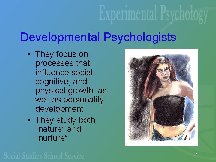 Developmental Psychologists • They focus on processes that influence social, cognitive, and physical growth,