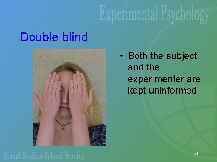 Double-blind • Both the subject and the experimenter are kept uninformed 71 