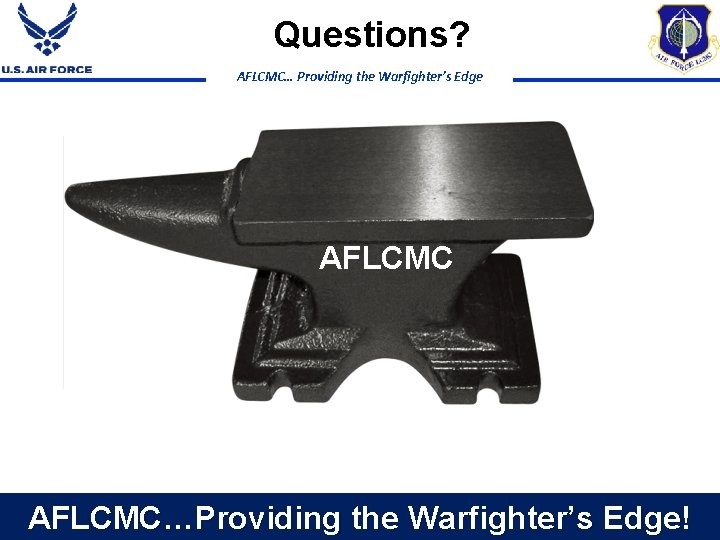 Questions? AFLCMC… Providing the Warfighter’s Edge AFLCMC…Providing the Warfighter’s Edge! 