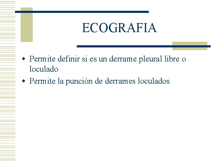 ECOGRAFIA w Permite definir si es un derrame pleural libre o loculado w Permite ECOGRAFIA w Permite definir si es un derrame pleural libre o loculado w Permite