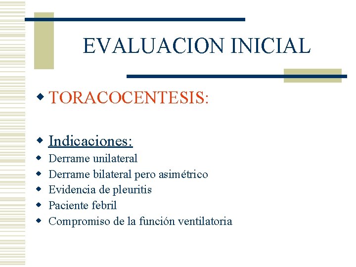 EVALUACION INICIAL w TORACOCENTESIS: w Indicaciones: w w w Derrame unilateral Derrame bilateral pero EVALUACION INICIAL w TORACOCENTESIS: w Indicaciones: w w w Derrame unilateral Derrame bilateral pero